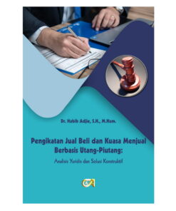 Pengikatan Jual Beli dan Kuasa Menjual Berbasis Utang Piutang: Analisis Yuridis dan Solusi Konstruktif-Dr. Habib Adjie, S.H., M.Hum.